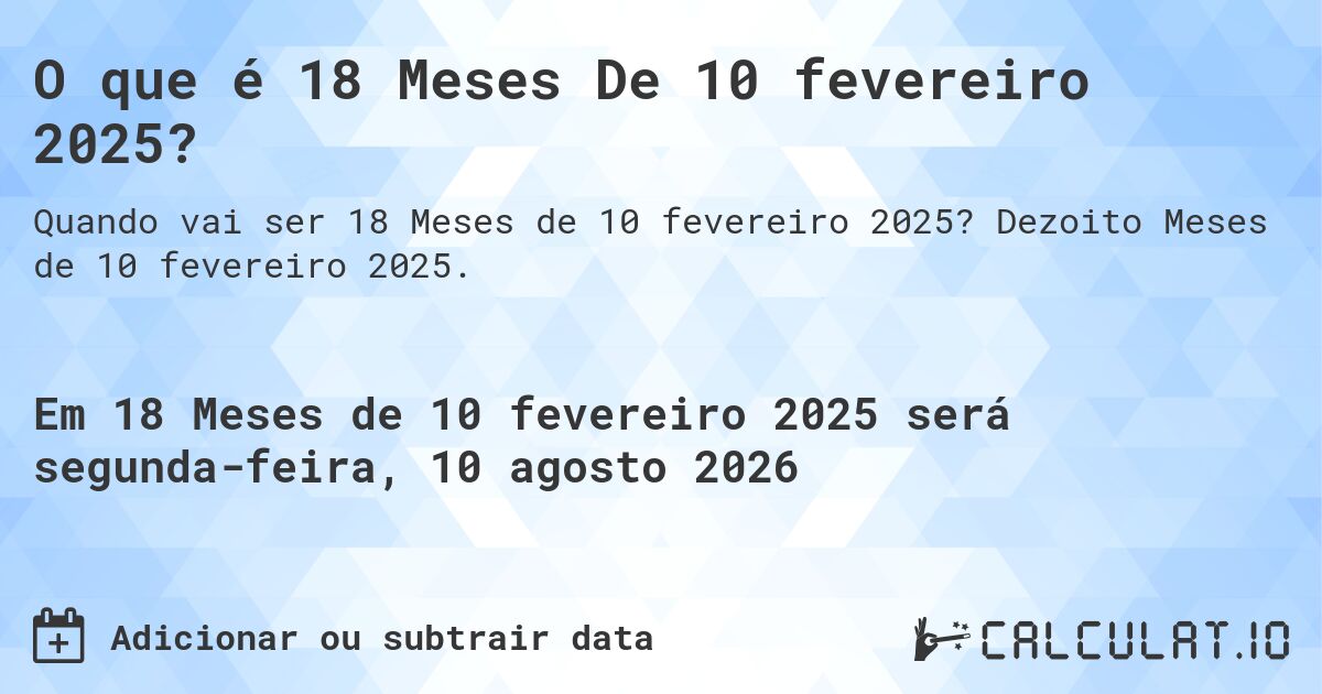 O que é 18 Meses De 10 fevereiro 2025?. Dezoito Meses de 10 fevereiro 2025.