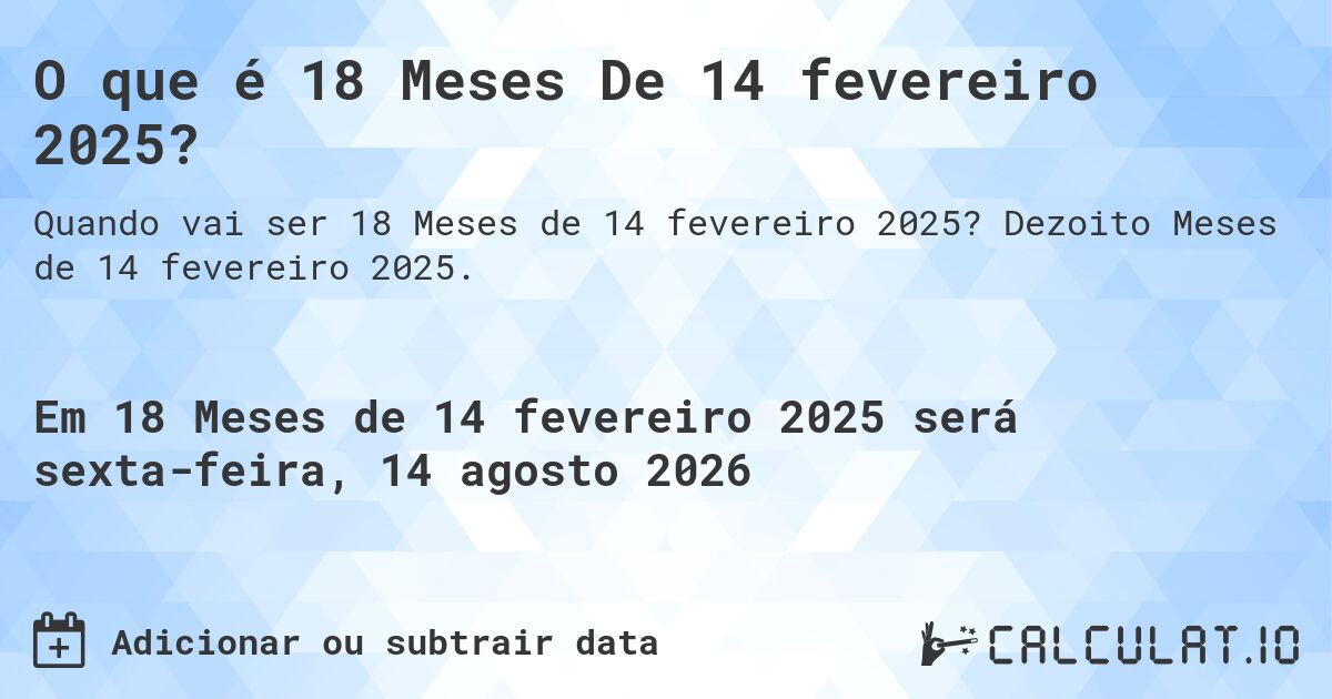 O que é 18 Meses De 14 fevereiro 2025?. Dezoito Meses de 14 fevereiro 2025.