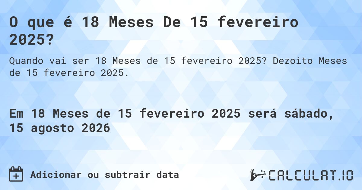 O que é 18 Meses De 15 fevereiro 2025?. Dezoito Meses de 15 fevereiro 2025.