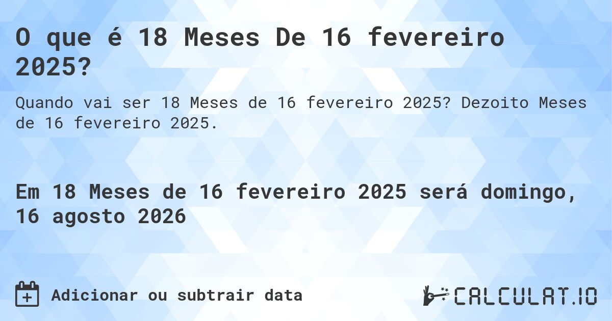 O que é 18 Meses De 16 fevereiro 2025?. Dezoito Meses de 16 fevereiro 2025.