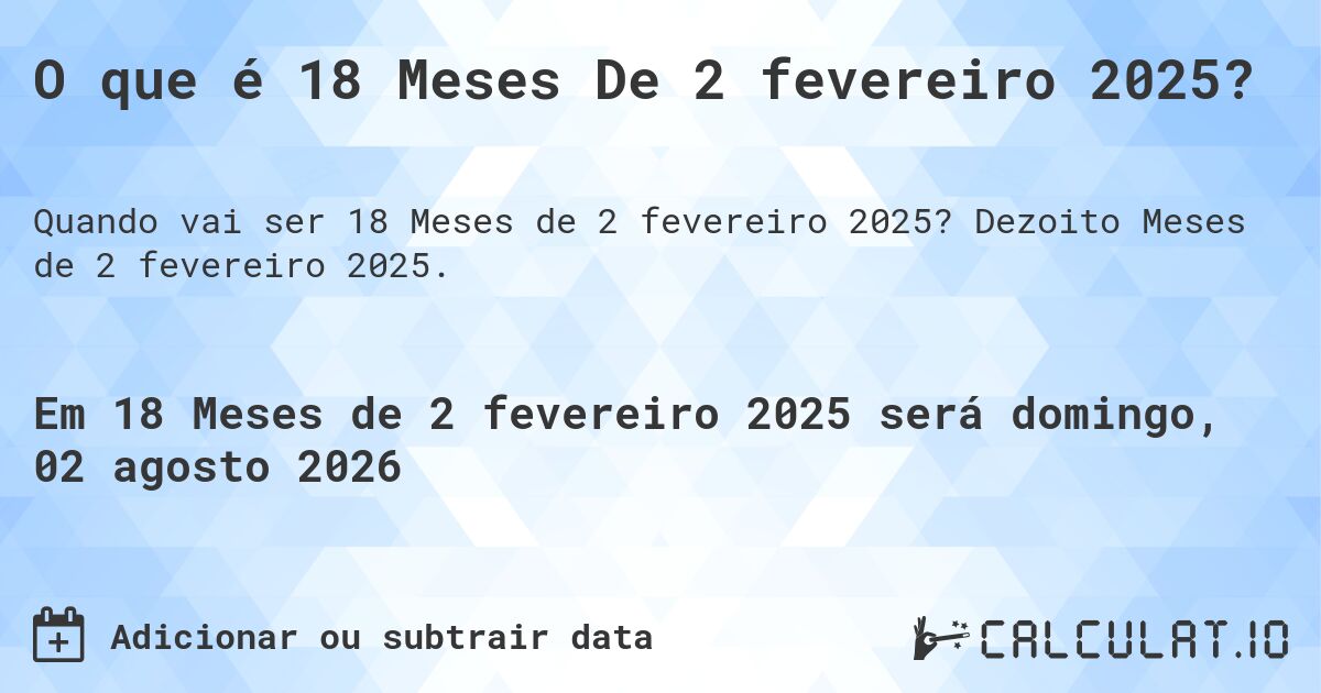 O que é 18 Meses De 2 fevereiro 2025?. Dezoito Meses de 2 fevereiro 2025.