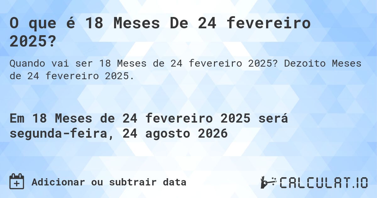 O que é 18 Meses De 24 fevereiro 2025?. Dezoito Meses de 24 fevereiro 2025.