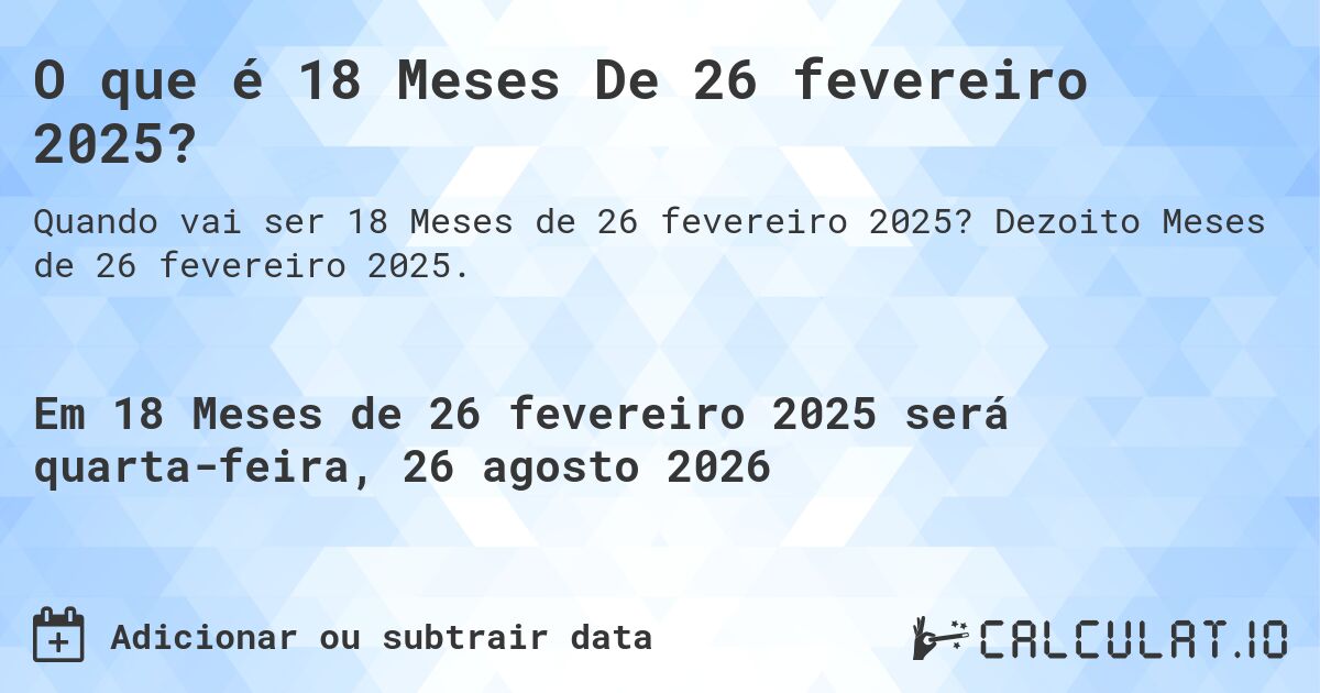 O que é 18 Meses De 26 fevereiro 2025?. Dezoito Meses de 26 fevereiro 2025.
