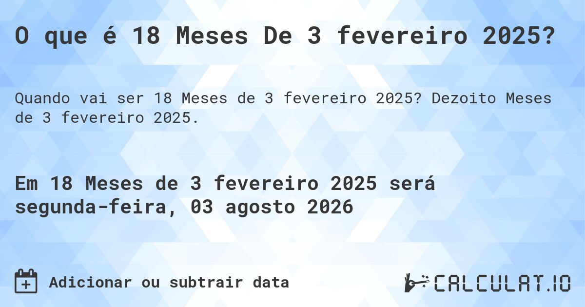 O que é 18 Meses De 3 fevereiro 2025?. Dezoito Meses de 3 fevereiro 2025.