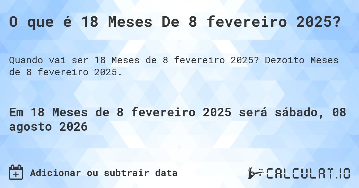 O que é 18 Meses De 8 fevereiro 2025?. Dezoito Meses de 8 fevereiro 2025.