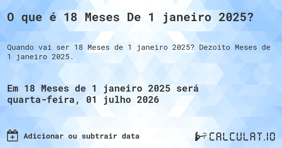 O que é 18 Meses De 1 janeiro 2025?. Dezoito Meses de 1 janeiro 2025.
