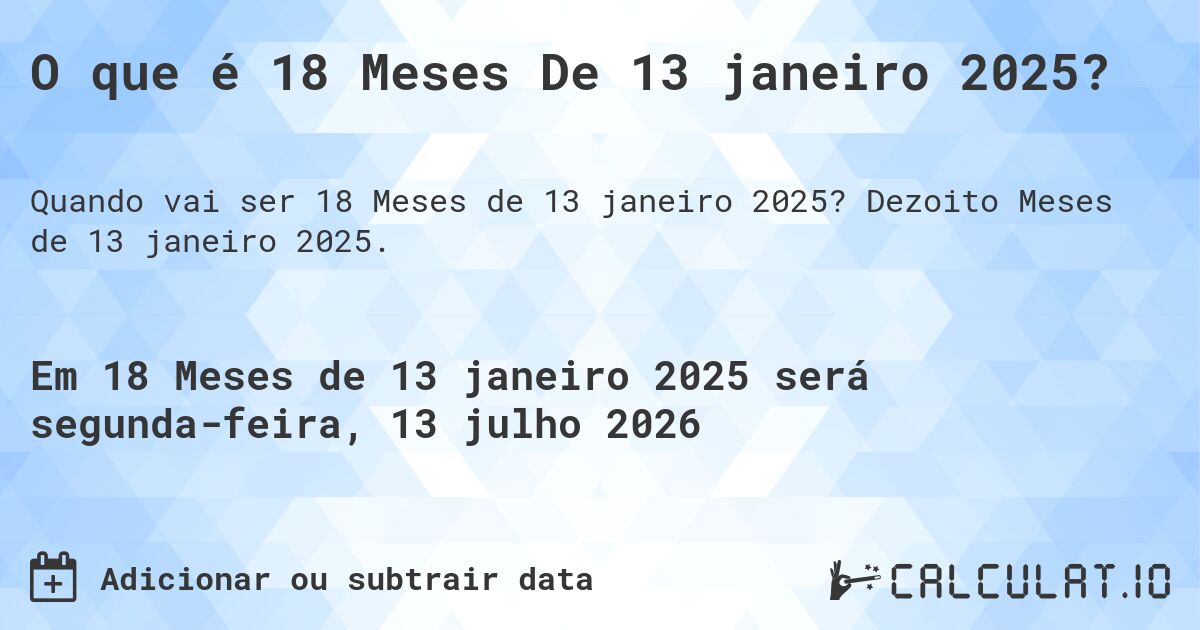 O que é 18 Meses De 13 janeiro 2025?. Dezoito Meses de 13 janeiro 2025.