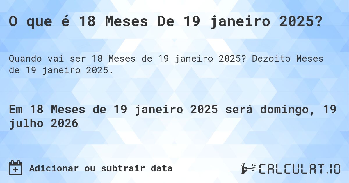 O que é 18 Meses De 19 janeiro 2025?. Dezoito Meses de 19 janeiro 2025.
