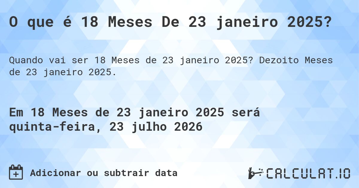 O que é 18 Meses De 23 janeiro 2025?. Dezoito Meses de 23 janeiro 2025.