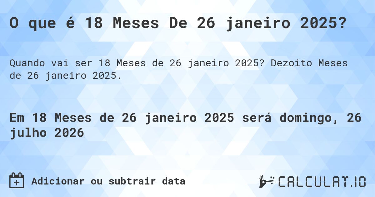 O que é 18 Meses De 26 janeiro 2025?. Dezoito Meses de 26 janeiro 2025.