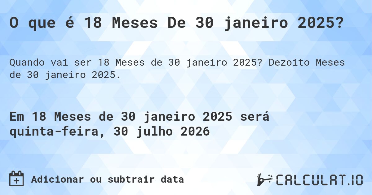 O que é 18 Meses De 30 janeiro 2025?. Dezoito Meses de 30 janeiro 2025.
