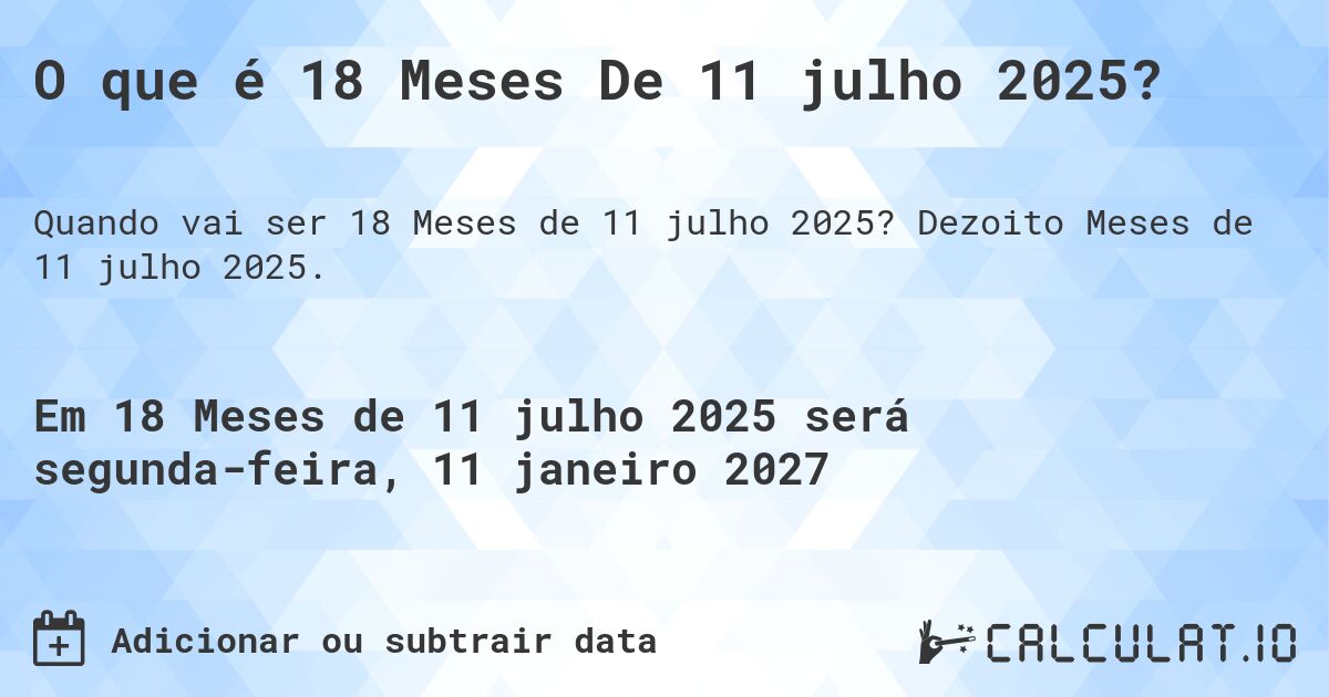 O que é 18 Meses De 11 julho 2025?. Dezoito Meses de 11 julho 2025.