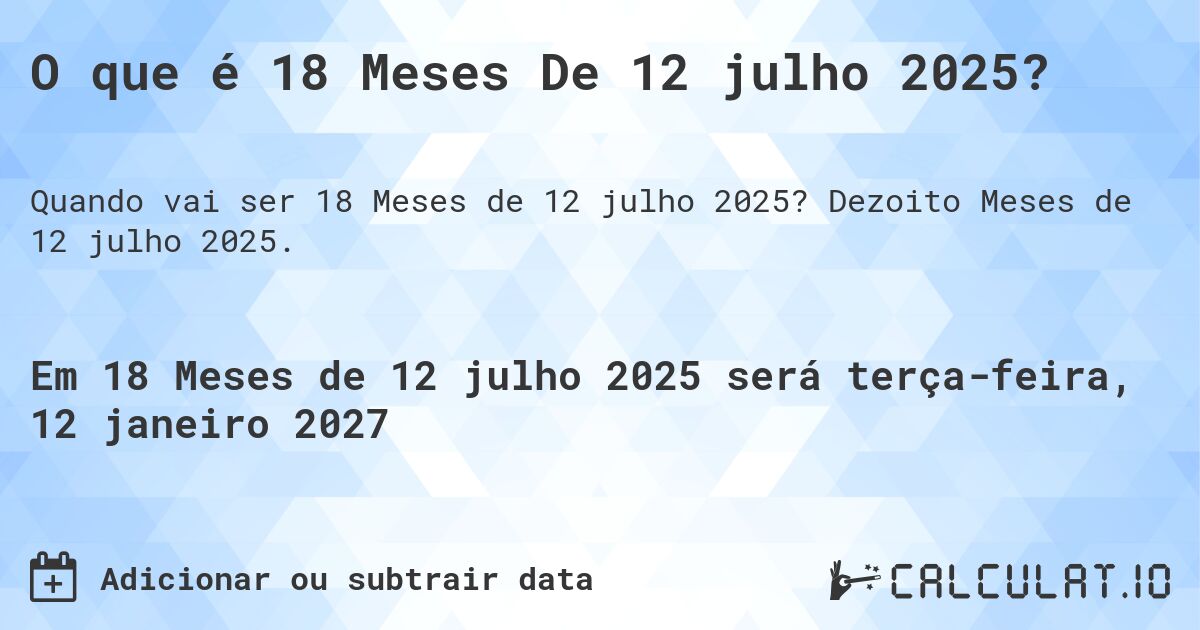 O que é 18 Meses De 12 julho 2025?. Dezoito Meses de 12 julho 2025.