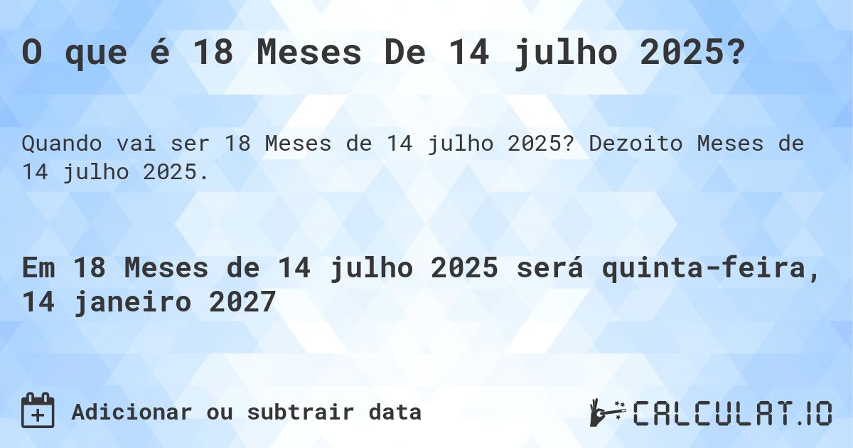 O que é 18 Meses De 14 julho 2025?. Dezoito Meses de 14 julho 2025.