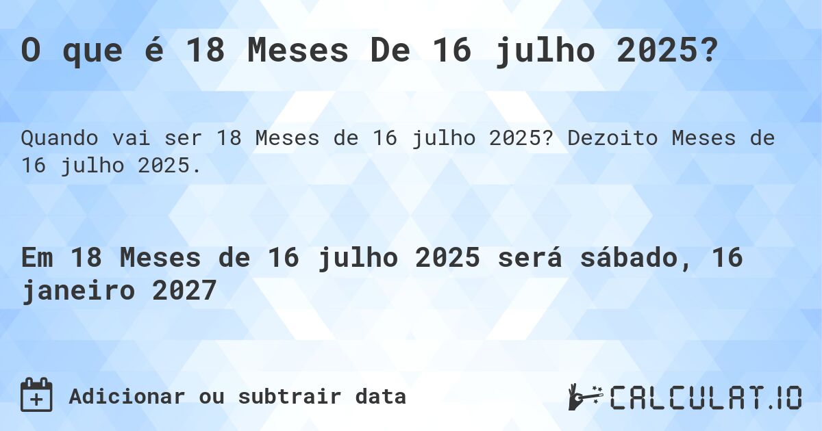 O que é 18 Meses De 16 julho 2025?. Dezoito Meses de 16 julho 2025.