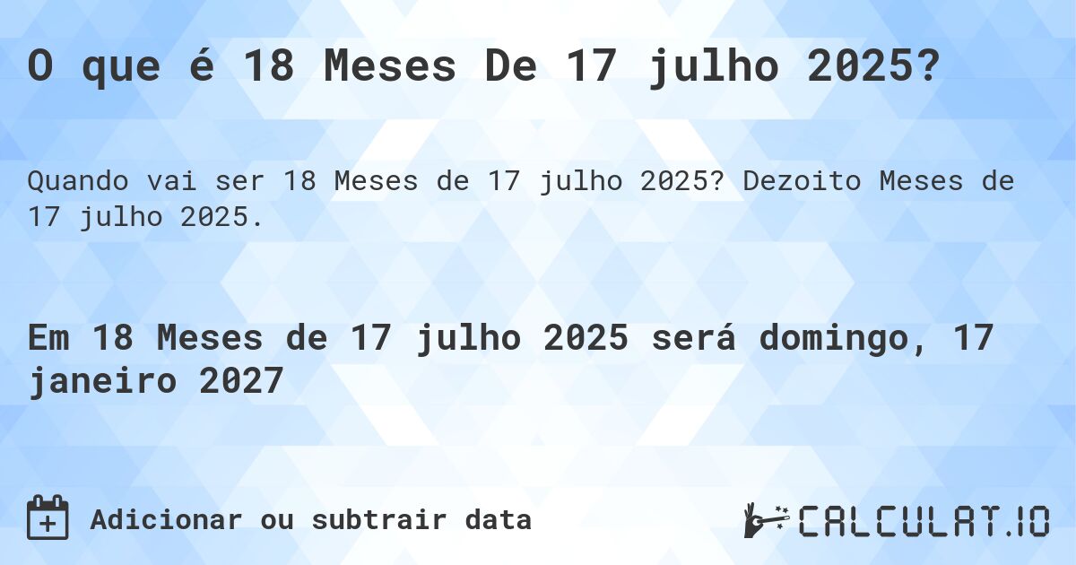 O que é 18 Meses De 17 julho 2025?. Dezoito Meses de 17 julho 2025.