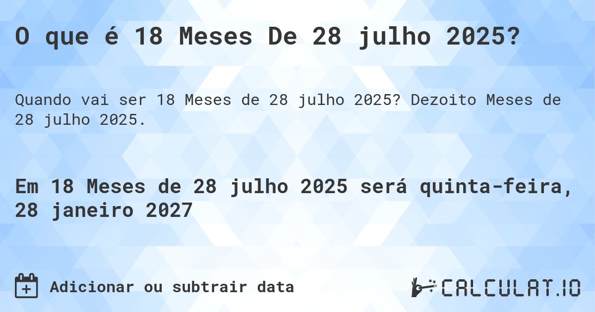 O que é 18 Meses De 28 julho 2025?. Dezoito Meses de 28 julho 2025.