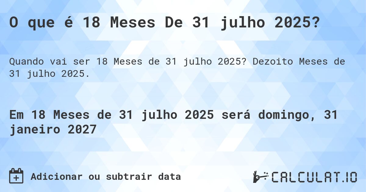 O que é 18 Meses De 31 julho 2025?. Dezoito Meses de 31 julho 2025.