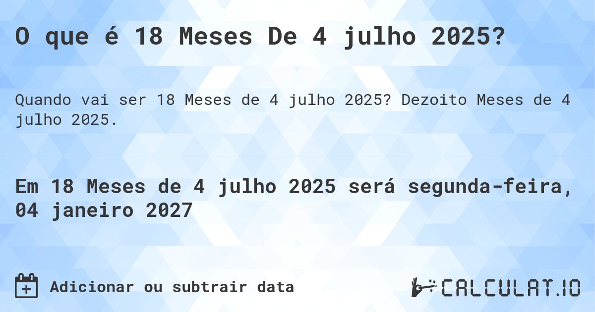 O que é 18 Meses De 4 julho 2025?. Dezoito Meses de 4 julho 2025.