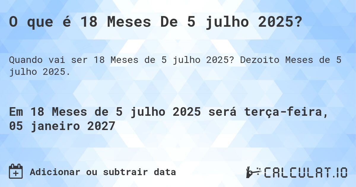 O que é 18 Meses De 5 julho 2025?. Dezoito Meses de 5 julho 2025.