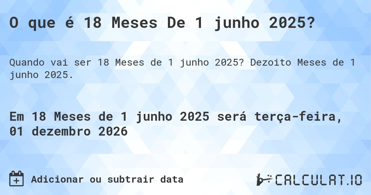 O que é 18 Meses De 1 junho 2025?. Dezoito Meses de 1 junho 2025.