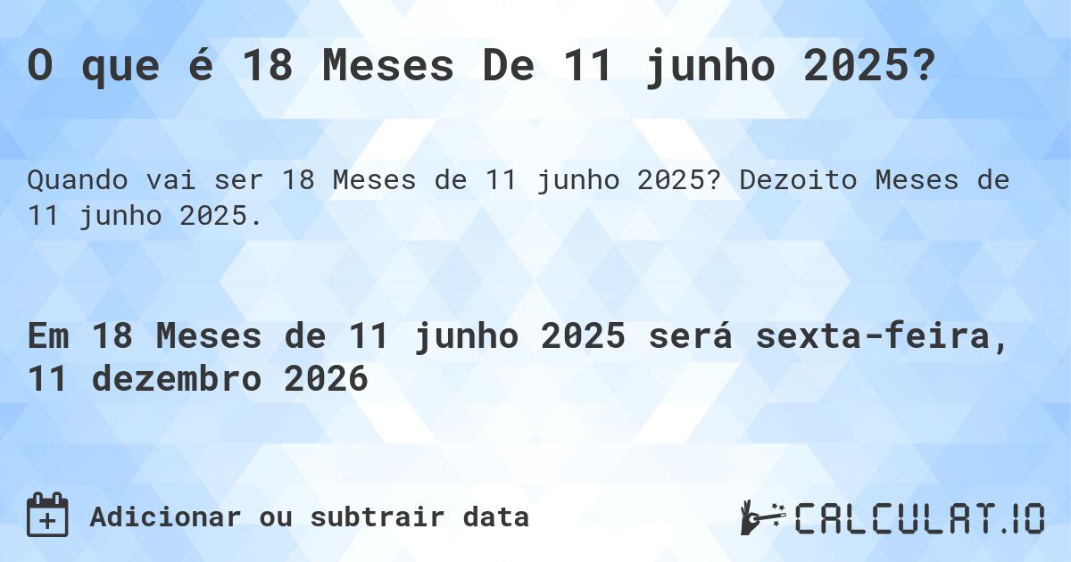 O que é 18 Meses De 11 junho 2025?. Dezoito Meses de 11 junho 2025.