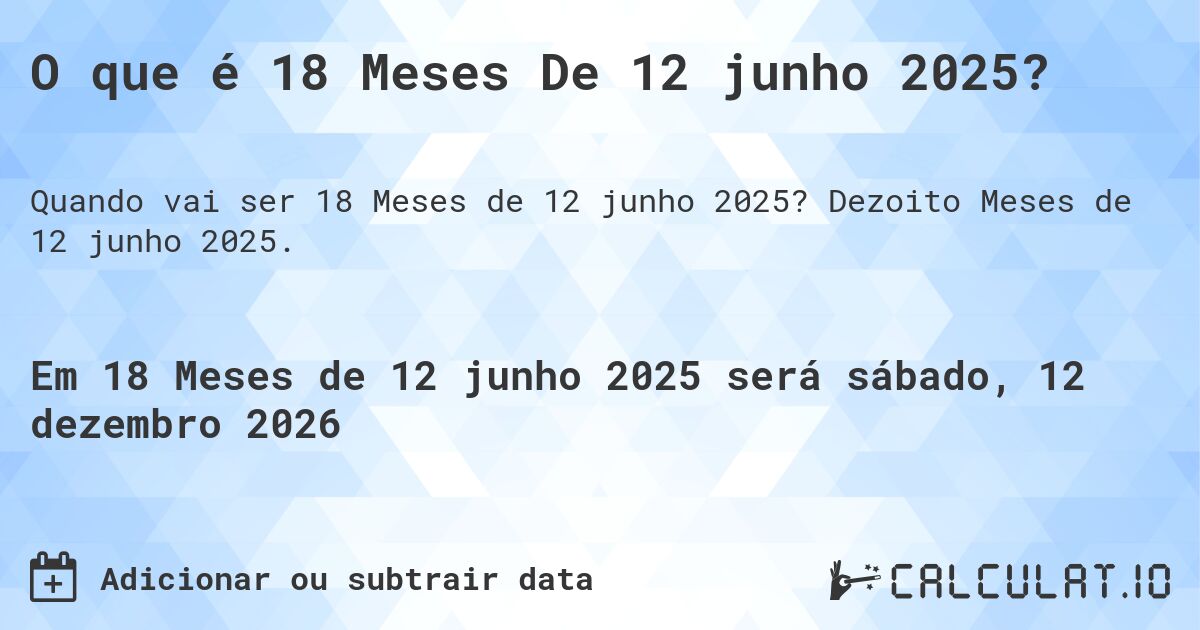 O que é 18 Meses De 12 junho 2025?. Dezoito Meses de 12 junho 2025.