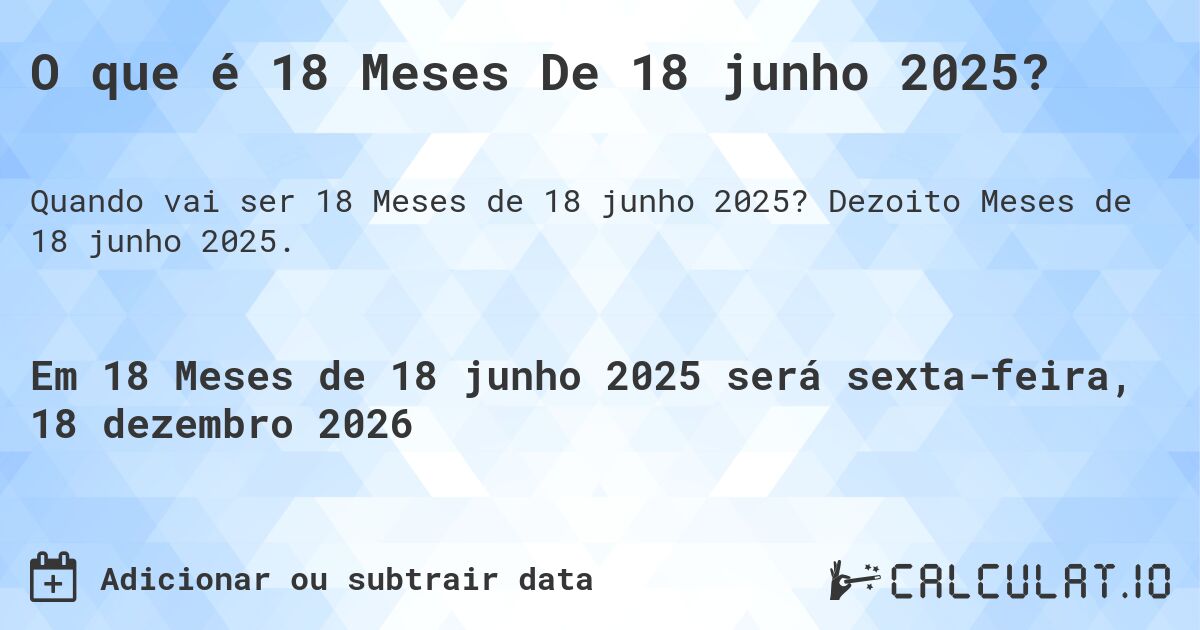O que é 18 Meses De 18 junho 2025?. Dezoito Meses de 18 junho 2025.