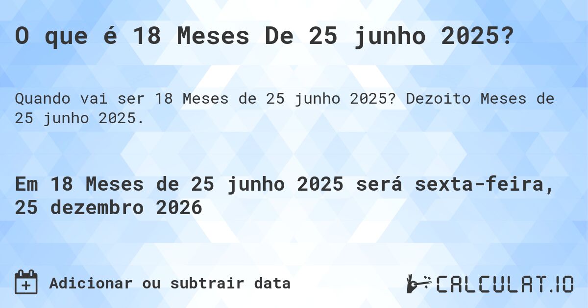 O que é 18 Meses De 25 junho 2025?. Dezoito Meses de 25 junho 2025.