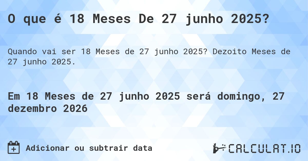 O que é 18 Meses De 27 junho 2025?. Dezoito Meses de 27 junho 2025.