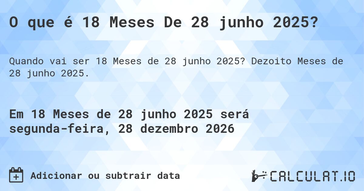 O que é 18 Meses De 28 junho 2025?. Dezoito Meses de 28 junho 2025.