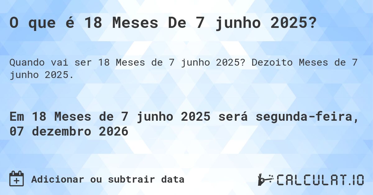 O que é 18 Meses De 7 junho 2025?. Dezoito Meses de 7 junho 2025.