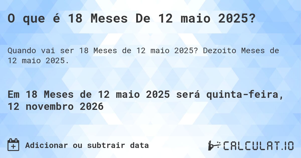 O que é 18 Meses De 12 maio 2025?. Dezoito Meses de 12 maio 2025.