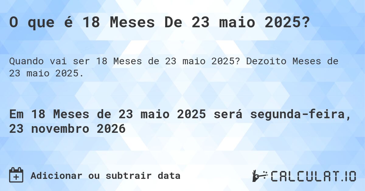 O que é 18 Meses De 23 maio 2025?. Dezoito Meses de 23 maio 2025.