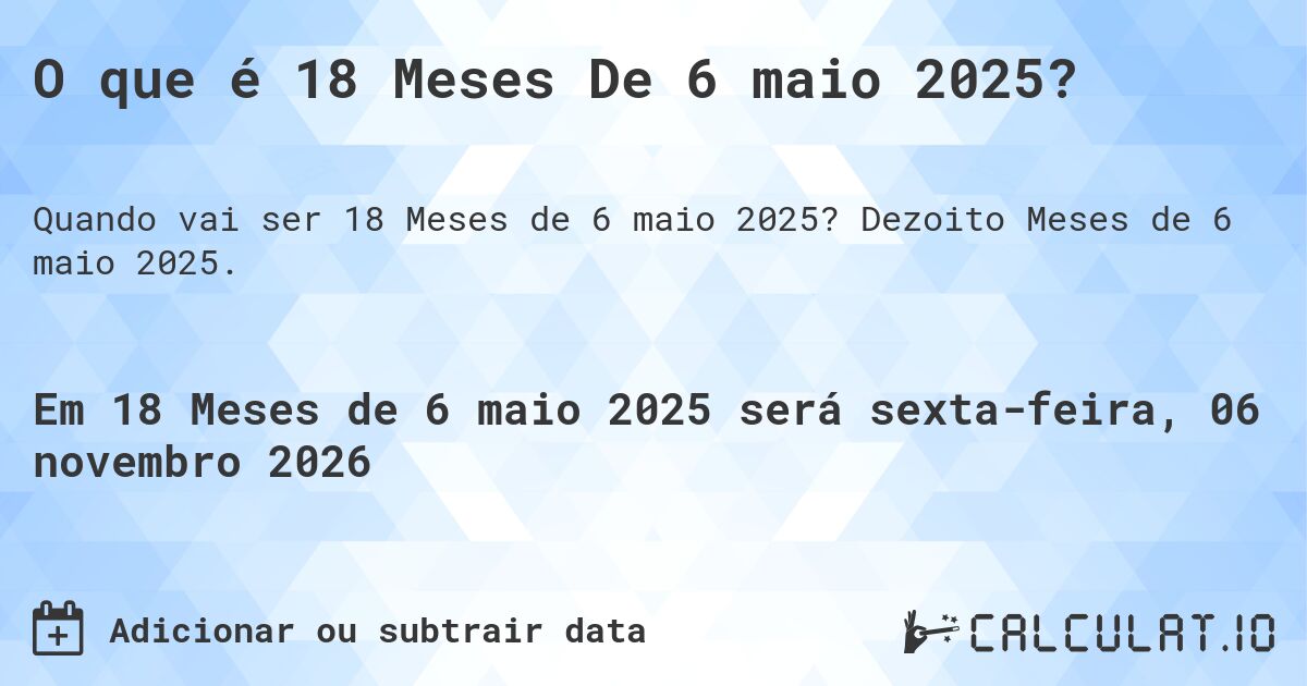 O que é 18 Meses De 6 maio 2025?. Dezoito Meses de 6 maio 2025.