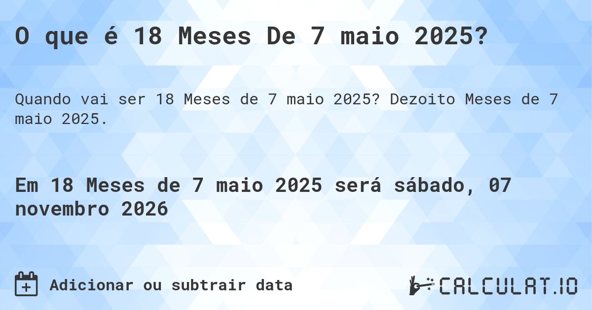 O que é 18 Meses De 7 maio 2025?. Dezoito Meses de 7 maio 2025.