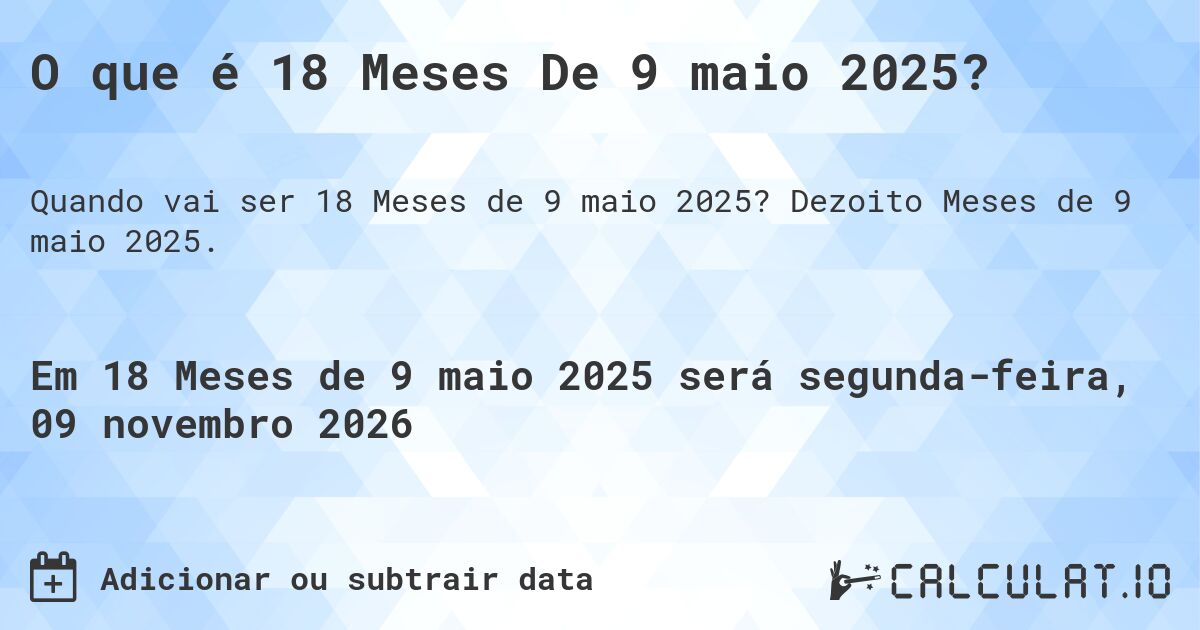 O que é 18 Meses De 9 maio 2025?. Dezoito Meses de 9 maio 2025.