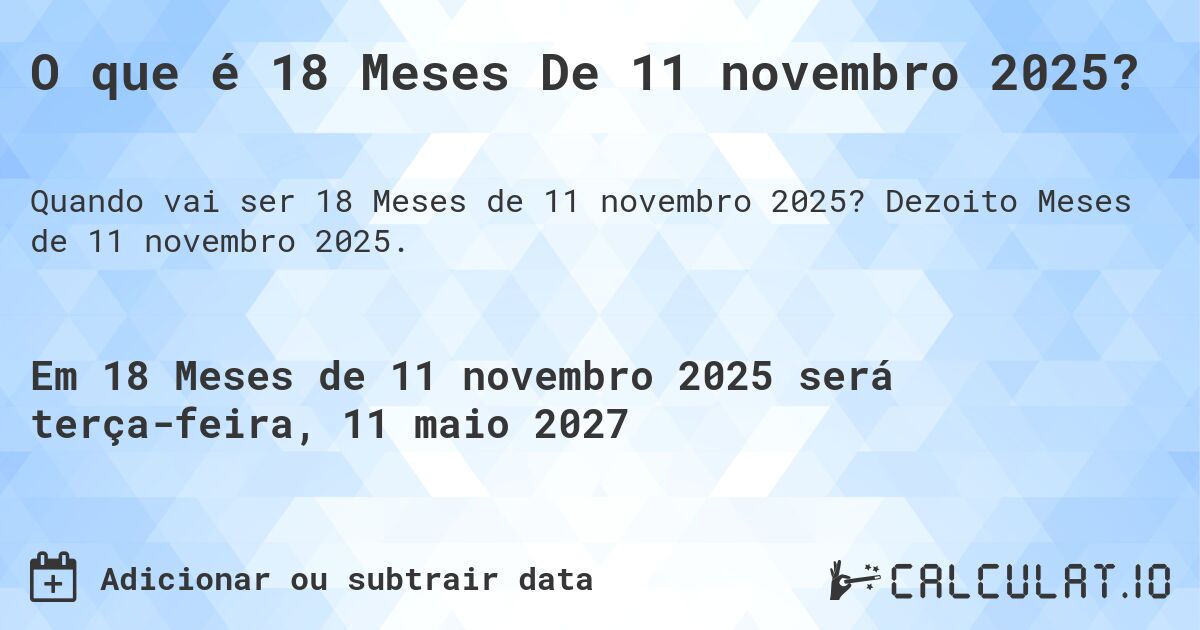 O que é 18 Meses De 11 novembro 2025?. Dezoito Meses de 11 novembro 2025.