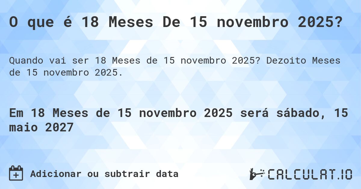 O que é 18 Meses De 15 novembro 2025?. Dezoito Meses de 15 novembro 2025.