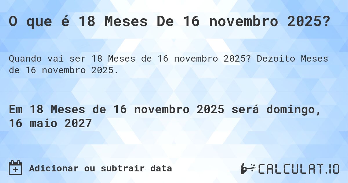 O que é 18 Meses De 16 novembro 2025?. Dezoito Meses de 16 novembro 2025.
