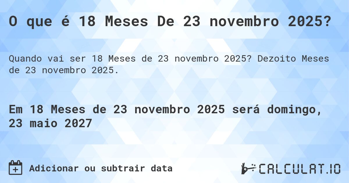 O que é 18 Meses De 23 novembro 2025?. Dezoito Meses de 23 novembro 2025.