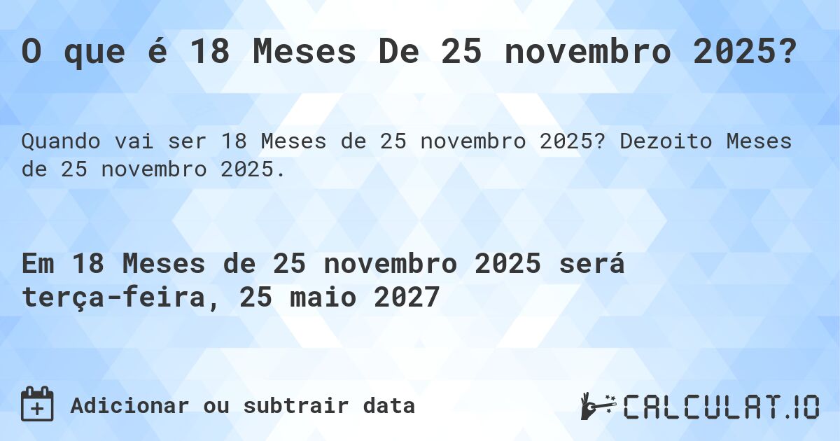 O que é 18 Meses De 25 novembro 2025?. Dezoito Meses de 25 novembro 2025.