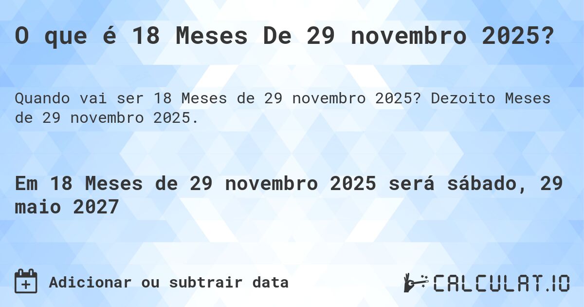 O que é 18 Meses De 29 novembro 2025?. Dezoito Meses de 29 novembro 2025.