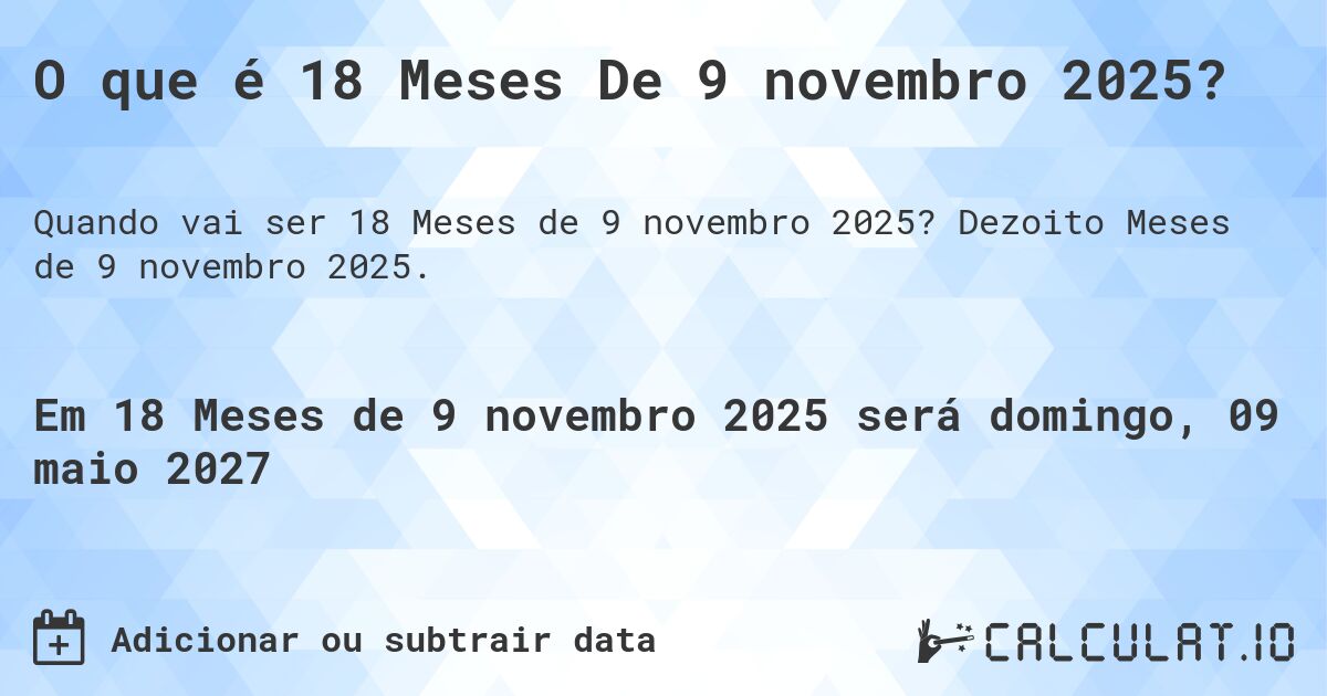 O que é 18 Meses De 9 novembro 2025?. Dezoito Meses de 9 novembro 2025.