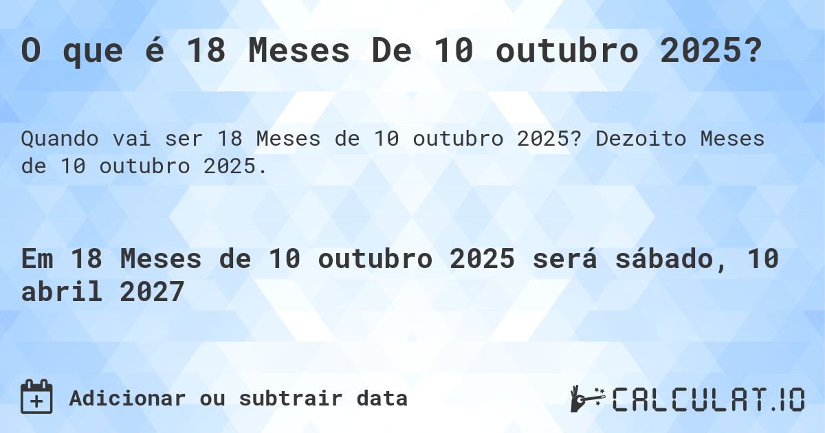 O que é 18 Meses De 10 outubro 2025?. Dezoito Meses de 10 outubro 2025.