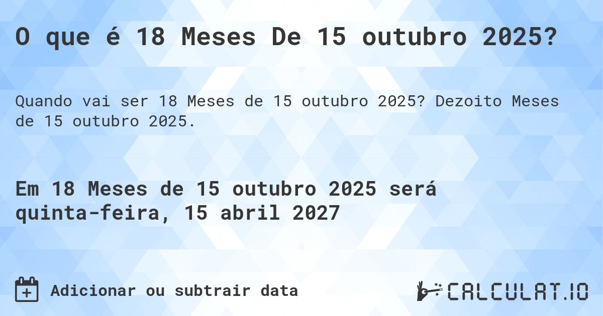 O que é 18 Meses De 15 outubro 2025?. Dezoito Meses de 15 outubro 2025.