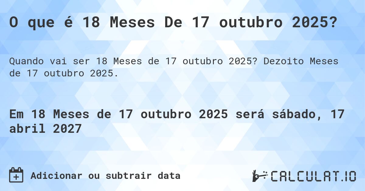 O que é 18 Meses De 17 outubro 2025?. Dezoito Meses de 17 outubro 2025.