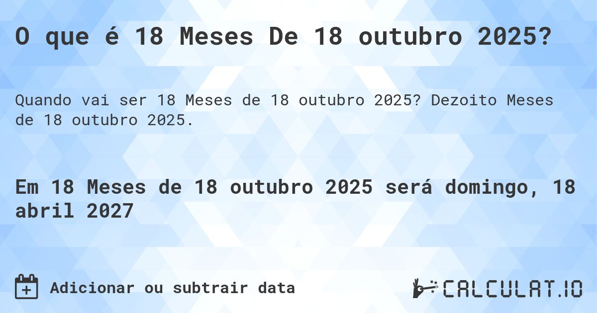 O que é 18 Meses De 18 outubro 2025?. Dezoito Meses de 18 outubro 2025.