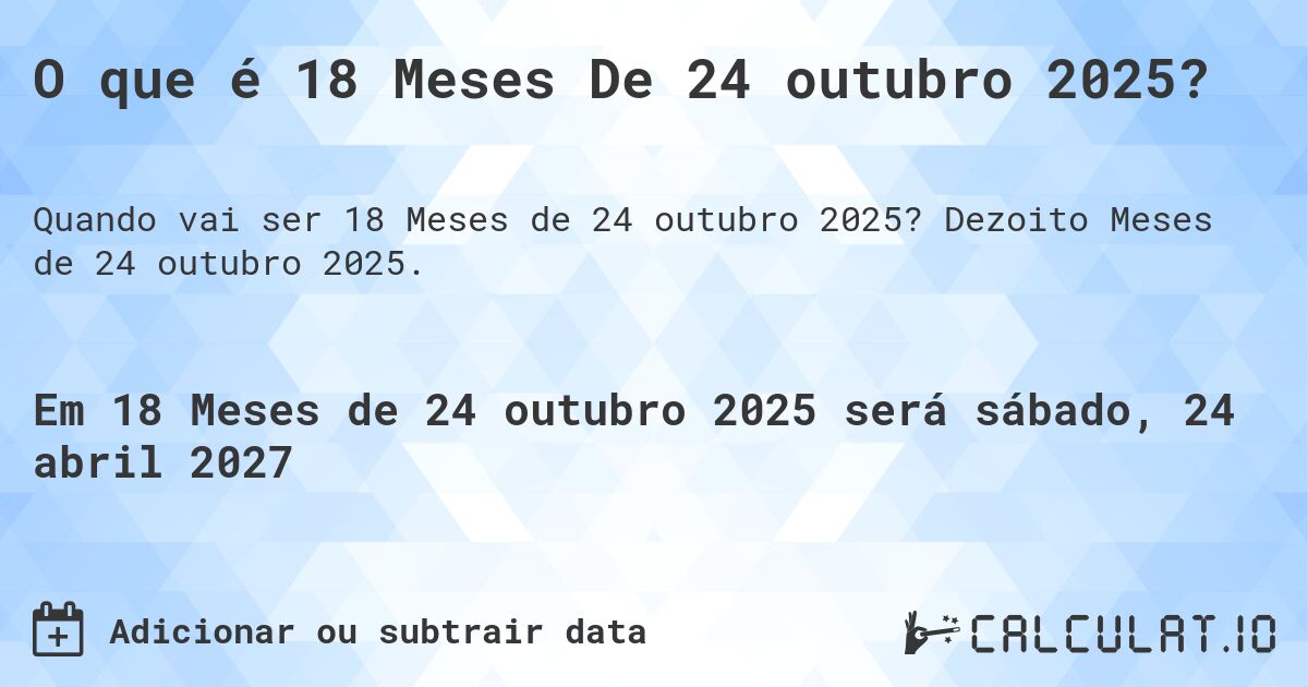 O que é 18 Meses De 24 outubro 2025?. Dezoito Meses de 24 outubro 2025.