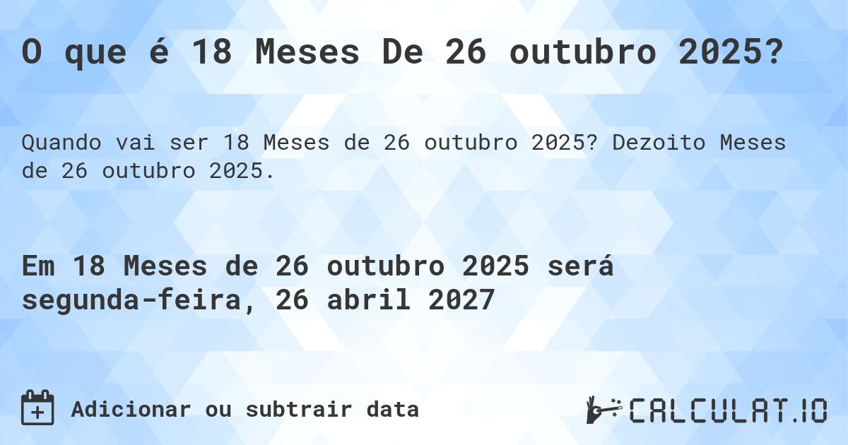 O que é 18 Meses De 26 outubro 2025?. Dezoito Meses de 26 outubro 2025.